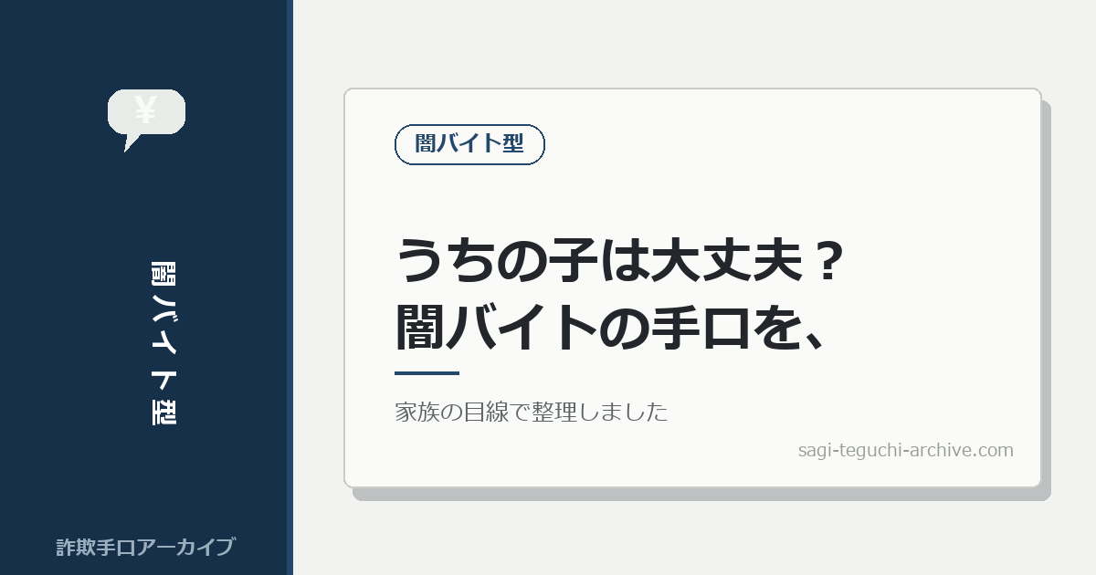 うちの子は大丈夫？闇バイトの手口を、家族の目線で整理しました